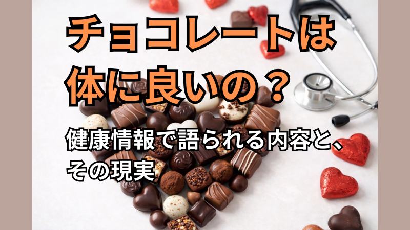 チョコレートは体に良いの?健康情報で語られる内容と、その現実